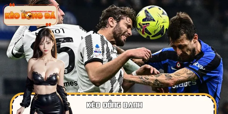 Kèo Đồng Banh - Cân Não Mỗi Pha Bóng, Càng Xem Càng Cuốn