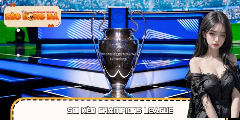 Soi Kèo Champions League: Trải Nghiệm Bóng Đá Ở Tầm Cao Mới