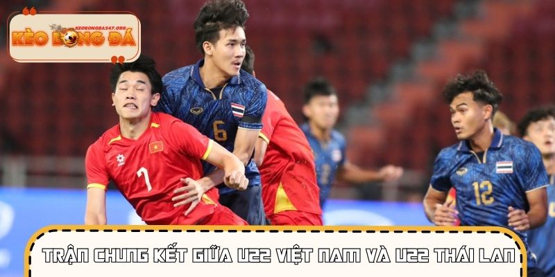 Phân tích trận chung kết giữa U22 Việt Nam và U22 Thái Lan